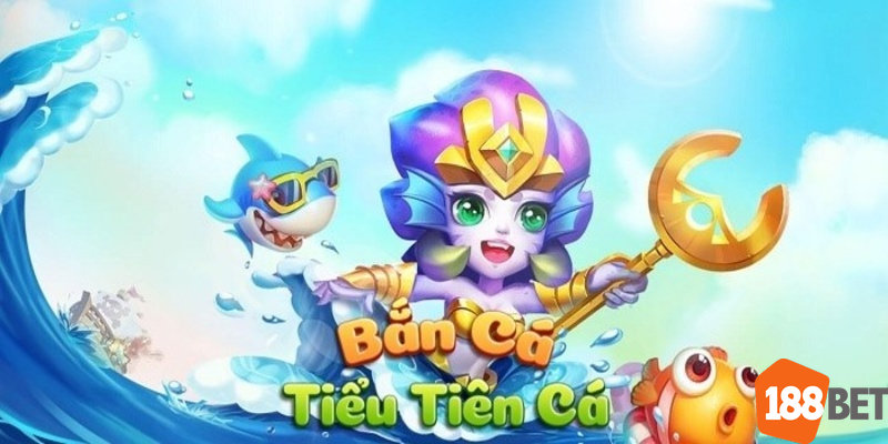 Mẹo chơi Bắn cá đổi thưởng Tiểu Tiên Cá chắc chắn thắng lớn